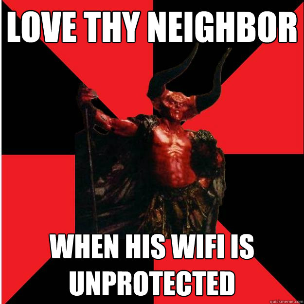 love thy neighbor when his wifi is unprotected  Satanic Satan