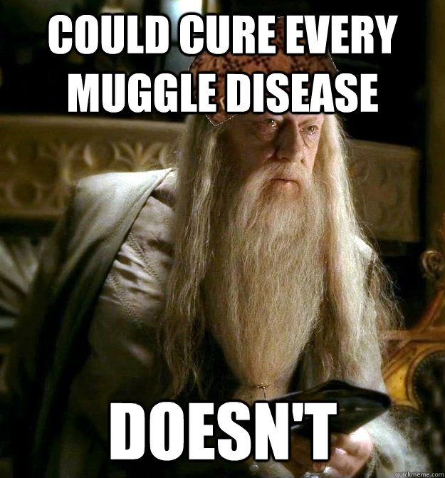 Could cure every muggle disease  doesn't   Scumbag Dumbledore