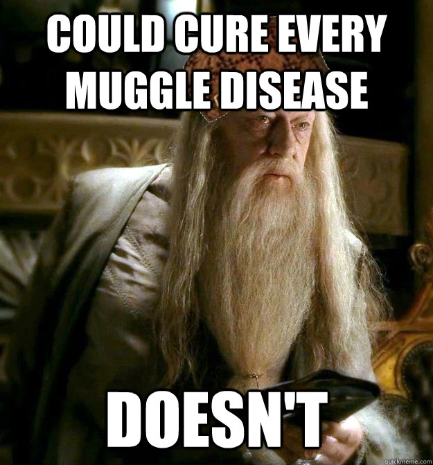 Could cure every muggle disease  doesn't  - Could cure every muggle disease  doesn't   Scumbag Dumbledore