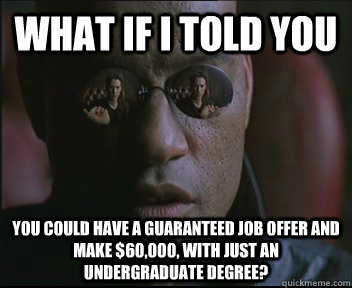 What if I told you you could have a guaranteed job offer and make $60,000, with just an undergraduate degree?  Morpheus SC