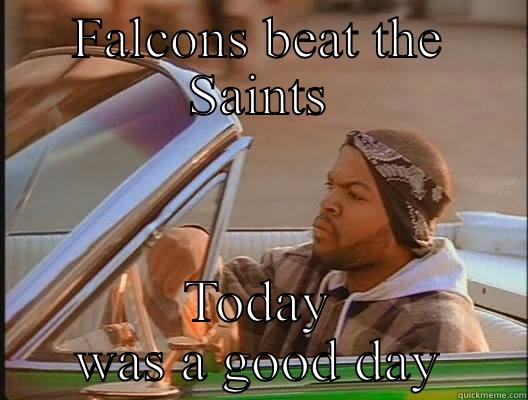 FALCONS BEAT THE SAINTS TODAY WAS A GOOD DAY today was a good day