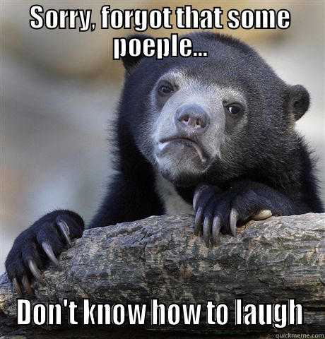 SORRY, FORGOT THAT SOME POEPLE... DON'T KNOW HOW TO LAUGH Confession Bear