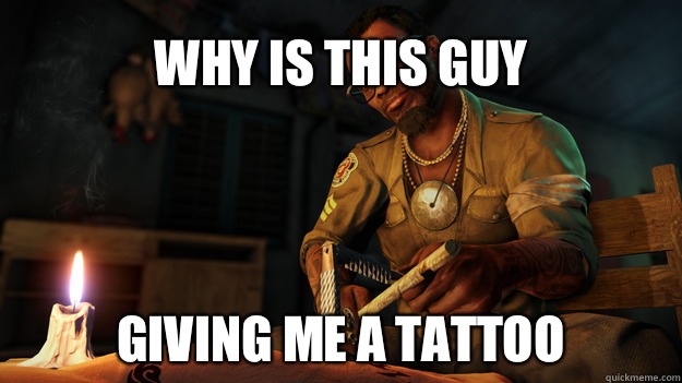 Why is this guy Giving me a tattoo - Why is this guy Giving me a tattoo  All I could think during the beginning of Far Cry 3