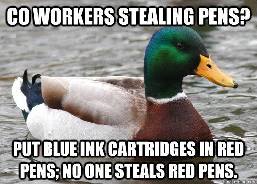 co workers stealing pens? put blue ink cartridges in red pens; no one steals red pens.  Actual Advice Mallard
