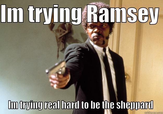 IM TRYING RAMSEY  IM TRYING REAL HARD TO BE THE SHEPPARD Samuel L Jackson