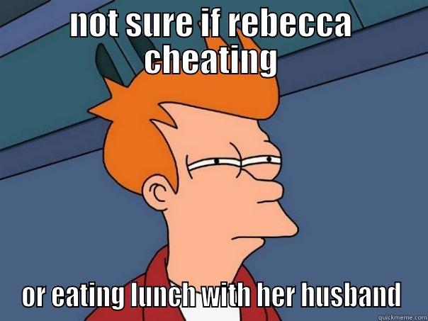 NOT SURE IF REBECCA CHEATING OR EATING LUNCH WITH HER HUSBAND Futurama Fry