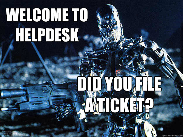 Welcome to
helpdesk did you file
a ticket?  Helpdesk