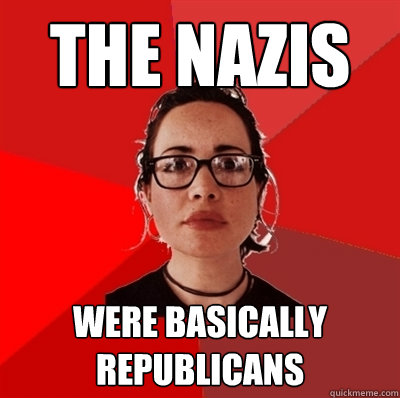the nazis were basically republicans  Liberal Douche Garofalo