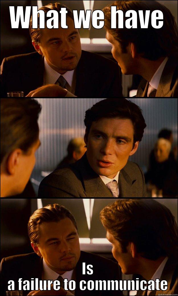 WHAT WE HAVE IS A FAILURE TO COMMUNICATE Inception