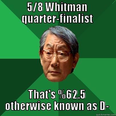 5/8 WHITMAN QUARTER-FINALIST THAT'S %62.5 OTHERWISE KNOWN AS D- High Expectations Asian Father