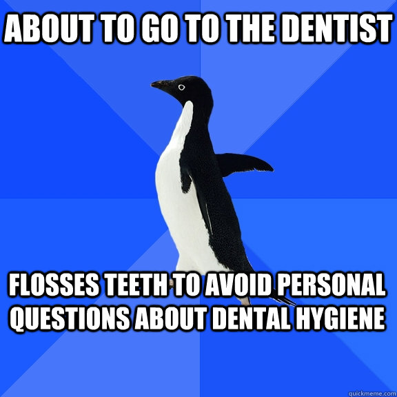 about to go to the dentist flosses teeth to avoid personal questions about dental hygiene  Socially Awkward Penguin