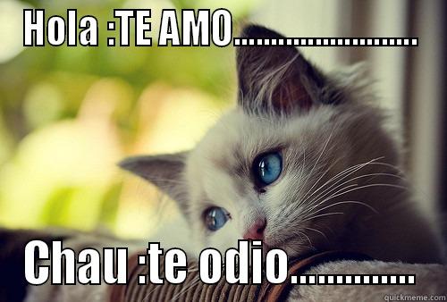 HOLA :TE AMO......................... CHAU :TE ODIO.............. First World Problems Cat