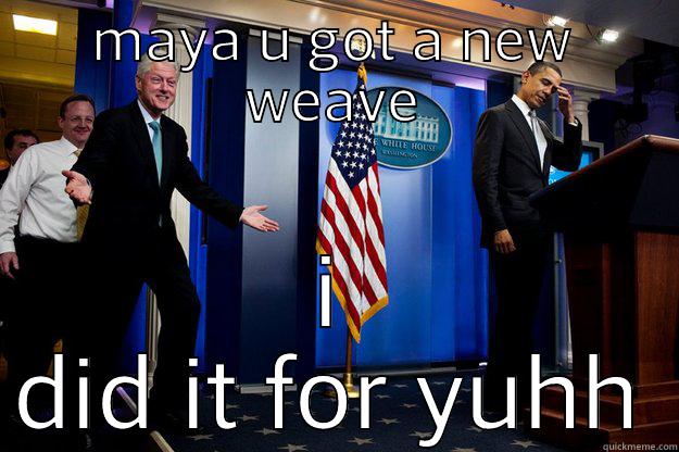 MAYA U GOT A NEW WEAVE I DID IT FOR YUHH Inappropriate Timing Bill Clinton