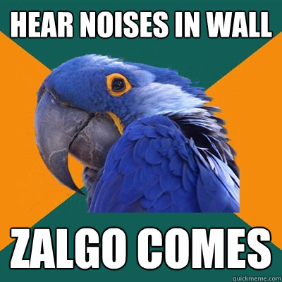 Hear noises in wall zalgo comes  Paranoid Parrot