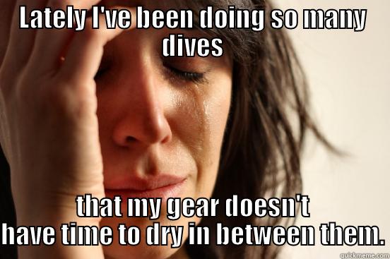 LATELY I'VE BEEN DOING SO MANY DIVES THAT MY GEAR DOESN'T HAVE TIME TO DRY IN BETWEEN THEM. First World Problems
