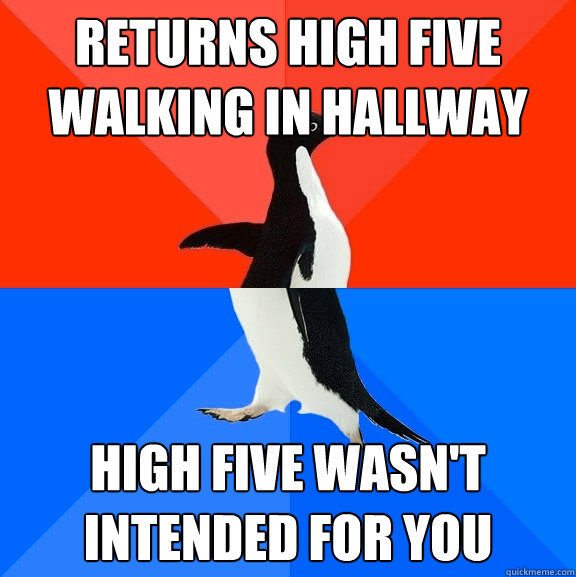 returns high five walking in hallway high five wasn't intended for you  Socially Awesome Awkward Penguin
