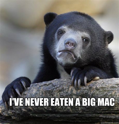  I've never eaten a big mac  Confession Bear