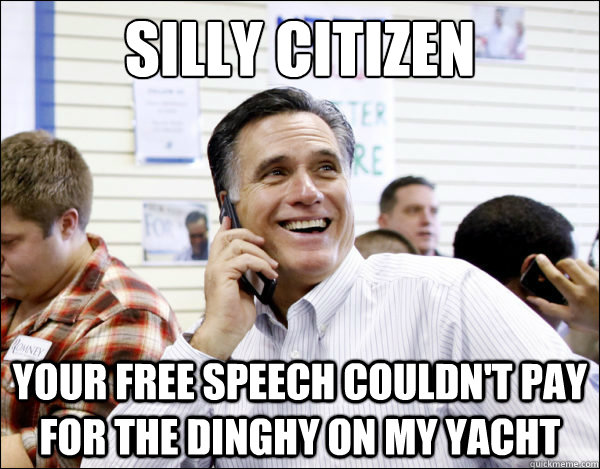 Silly Citizen Your free speech couldn't pay for the dinghy on my yacht - Silly Citizen Your free speech couldn't pay for the dinghy on my yacht  Business Guy Romney