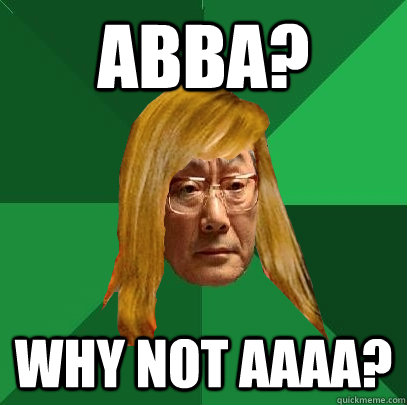 Abba? why not aaaa?  Musically Oblivious High Expectations Asian Father