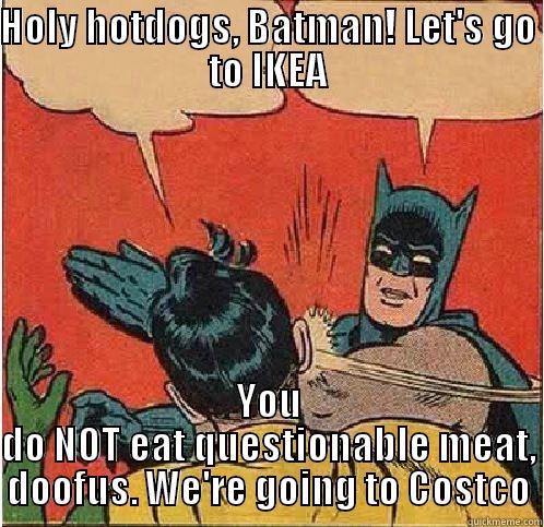 HOLY HOTDOGS, BATMAN! LET'S GO TO IKEA YOU DO NOT EAT QUESTIONABLE MEAT, DOOFUS. WE'RE GOING TO COSTCO Batman Slapping Robin