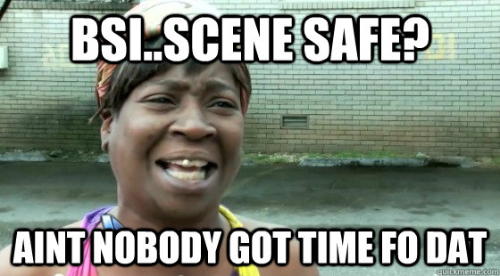 BSI..SCENE SAFE? aint nobody got time fo dat - BSI..SCENE SAFE? aint nobody got time fo dat  Divergent-aintnobody