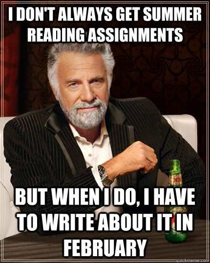 I don't always get summer reading assignments but when I do, i have to write about it in february  The Most Interesting Man In The World