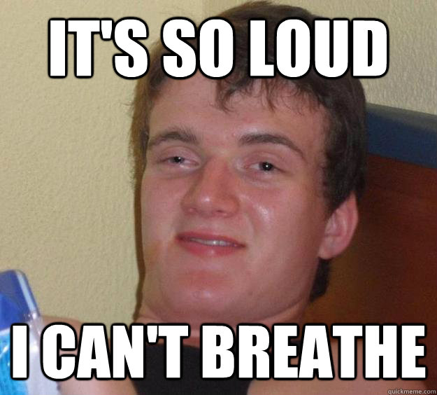 it's so loud i can't breathe  10 Guy