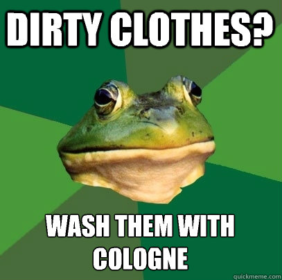 Dirty clothes? Wash them with cologne  Foul Bachelor Frog