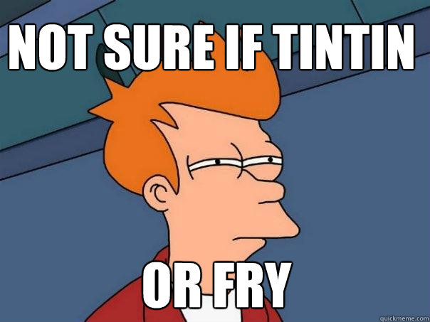 Not sure if tintin or fry  Futurama Fry