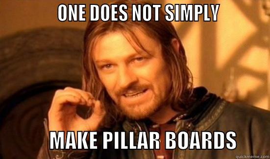              ONE DOES NOT SIMPLY                        MAKE PILLAR BOARDS        Boromir
