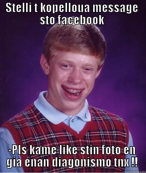 STELLI T KOPELLOUA MESSAGE STO FACEBOOK -PLS KAME LIKE STIN FOTO EN GIA ENAN DIAGONISMO TNX !! Bad Luck Brian