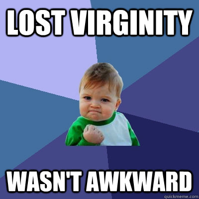 lost virginity wasn't awkward  Success Kid