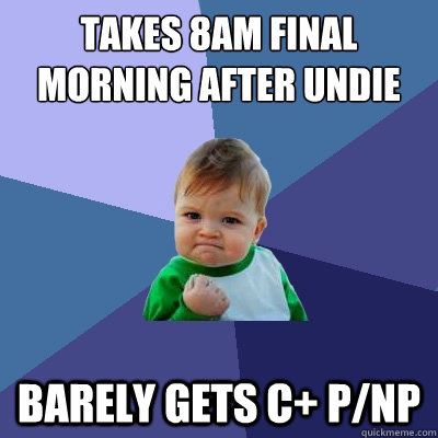 takes 8am final morning after undie run still drunk barely gets C+ p/np  Success Kid