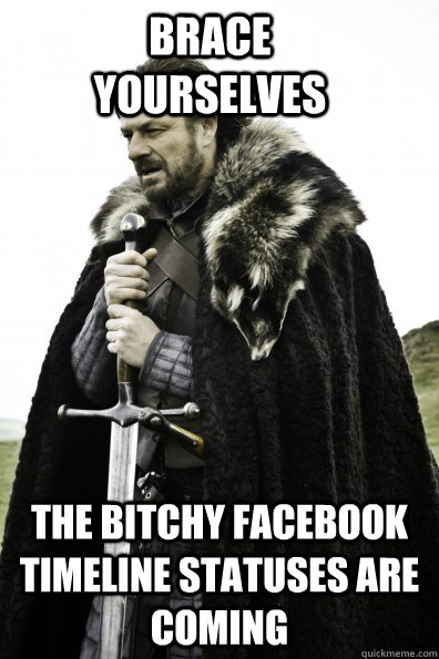Brace Yourselves the bitchy facebook timeline statuses are coming  Game of Thrones