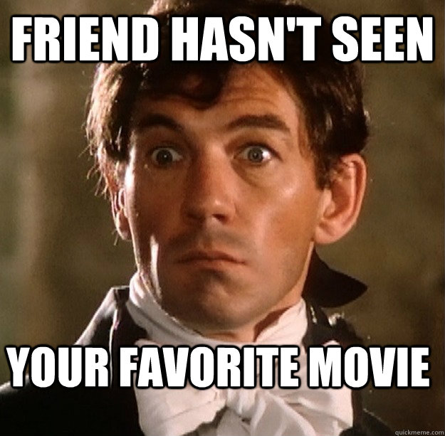 Friend hasn't seen your favorite movie  