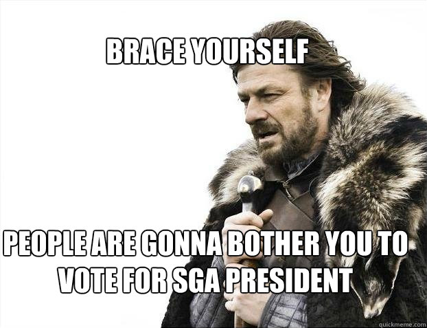 BRACE YOURSELF people are gonna bother you to vote for sga president  BRACE YOURSELF TIMELINE POSTS