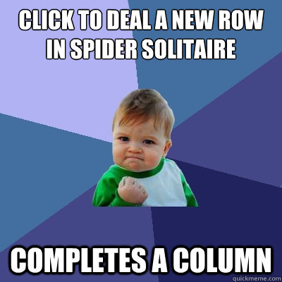 Click to deal a new row in spider solitaire completes a column  Success Kid