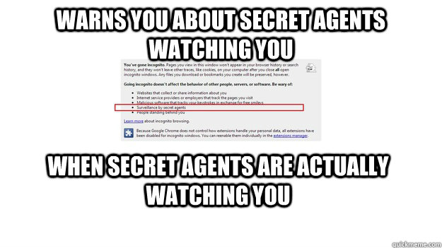 Warns you about secret agents watching you when secret agents are actually watching you  