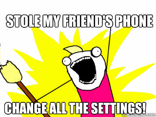 Stole My Friend's Phone Change ALL the Settings!  All The Things