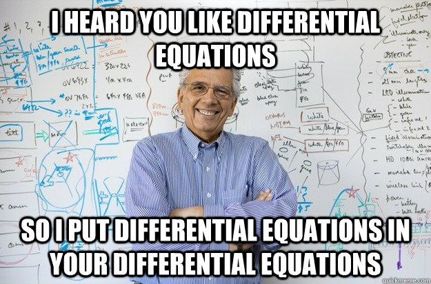 I heard you like differential equations So i put differential equations in your differential equations - I heard you like differential equations So i put differential equations in your differential equations  Engineering Professor