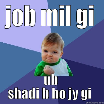 JOB MIL GI UB SHADI B HO JY GI  Success Kid