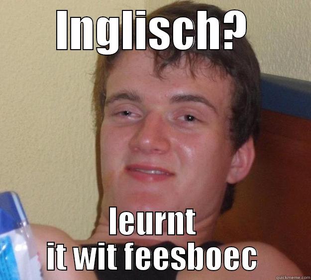 INGLISCH? LEURNT IT WIT FEESBOEC 10 Guy
