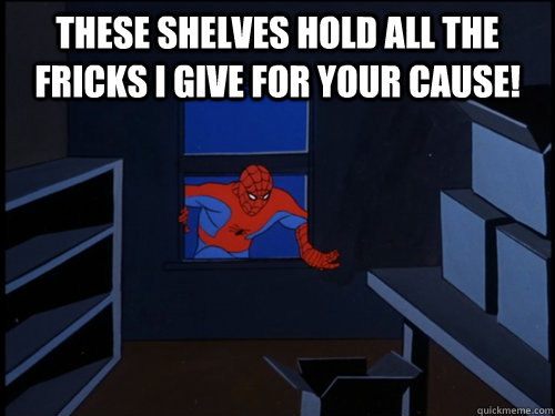 These shelves hold all the fricks I give for your cause!   80s Spiderman