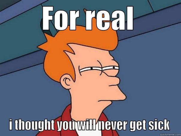 FOR REAL I THOUGHT YOU WILL NEVER GET SICK Futurama Fry