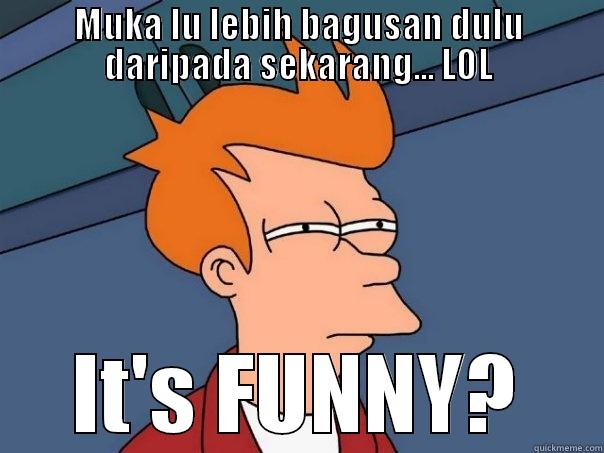MUKA LU LEBIH BAGUSAN DULU DARIPADA SEKARANG... LOL IT'S FUNNY? Futurama Fry