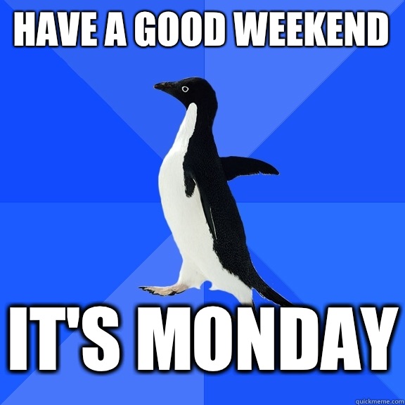 Have a good weekend It's Monday  Socially Awkward Penguin