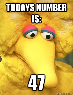 Todays number is: 47  - Todays number is: 47   Big Bird