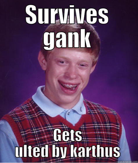 SURVIVES GANK GETS ULTED BY KARTHUS Bad Luck Brian