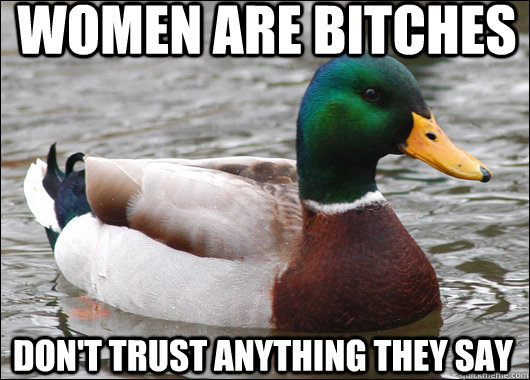 Women are bitches Don't trust anything they say  Actual Advice Mallard