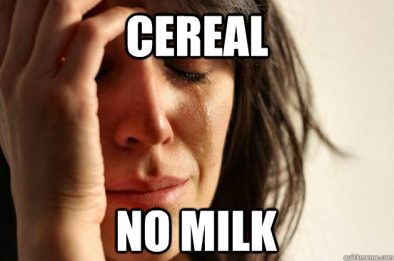 CEREAL NO MILK - CEREAL NO MILK  First World Problems